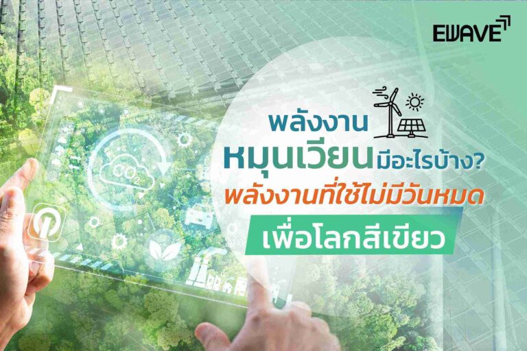 พลังงานหมุนเวียนมีอะไรบ้าง? พลังงานที่ใช้ไม่มีวันหมด เพื่อโลกสีเขียว