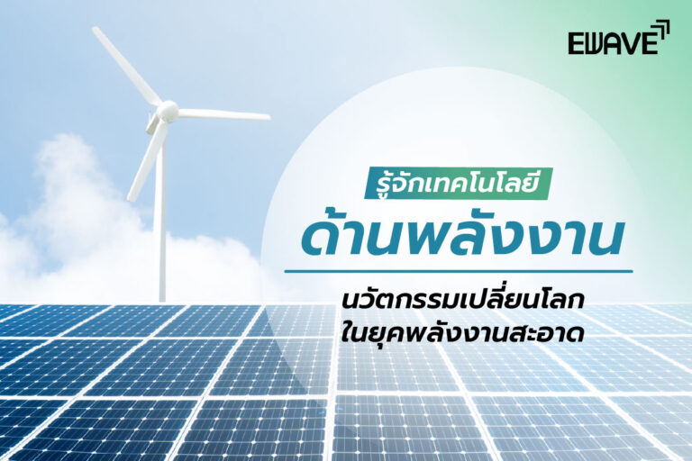 รู้จักเทคโนโลยีด้านพลังงาน นวัตกรรมเปลี่ยนโลกในยุคพลังงานสะอาด
