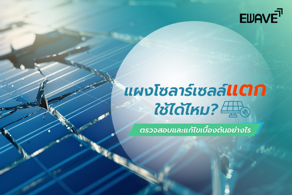 แผงโซลาร์เซลล์แตกใช้ได้ไหม? ตรวจสอบและแก้ไขเบื้องต้นอย่างไร