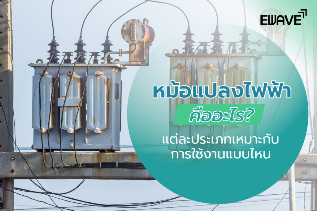 หม้อแปลงไฟฟ้าคืออะไร? แต่ละประเภทเหมาะกับการใช้งานแบบไหน?