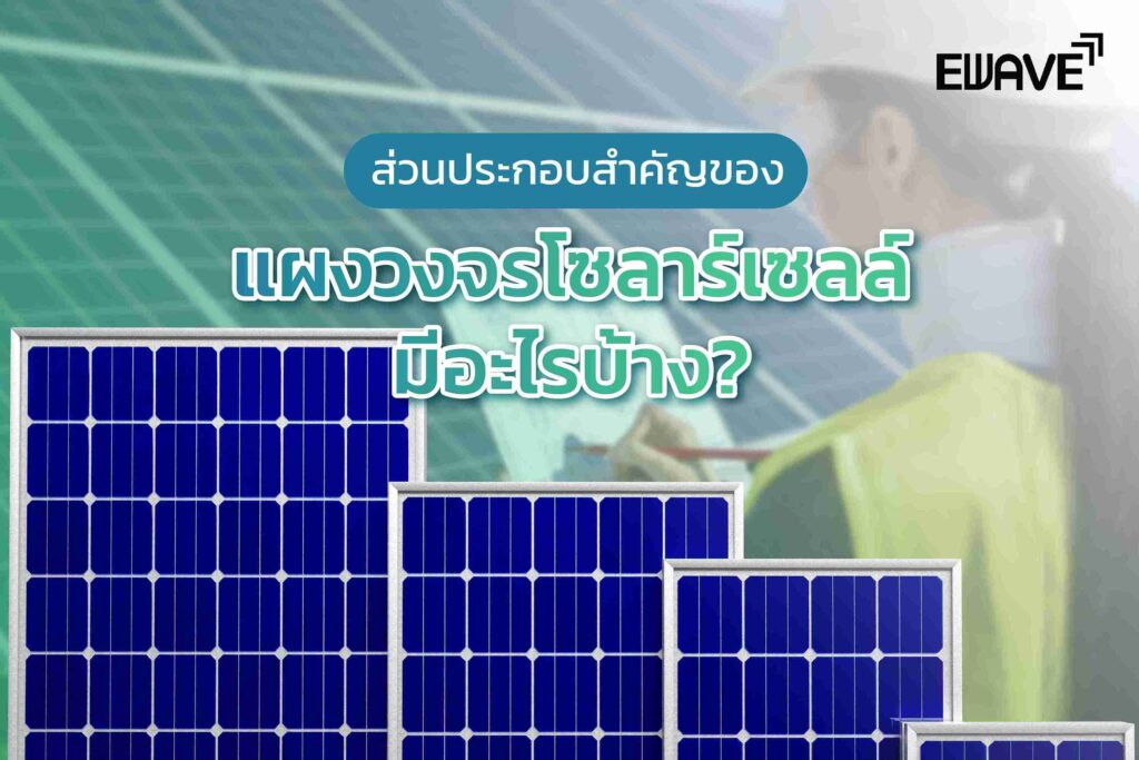 ส่วนประกอบสำคัญของแผงวงจรโซลาร์เซลล์ มีอะไรบ้าง?