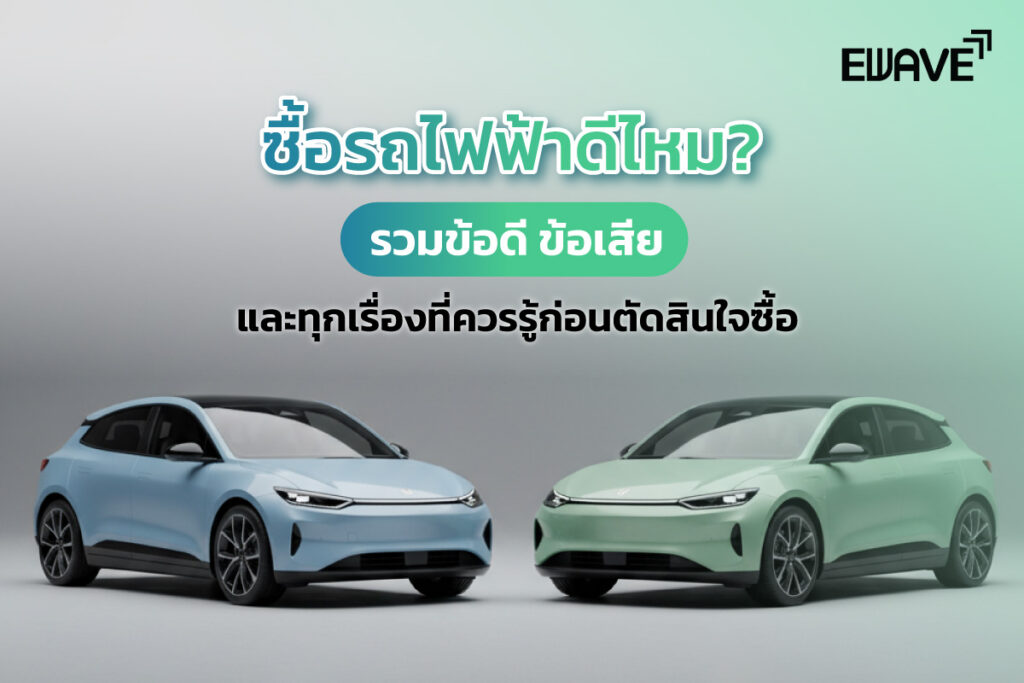 ซื้อรถไฟฟ้าดีไหม? รวมข้อดี ข้อเสีย และทุกเรื่องที่ควรรู้ก่อนตัดสินใจซื้อ