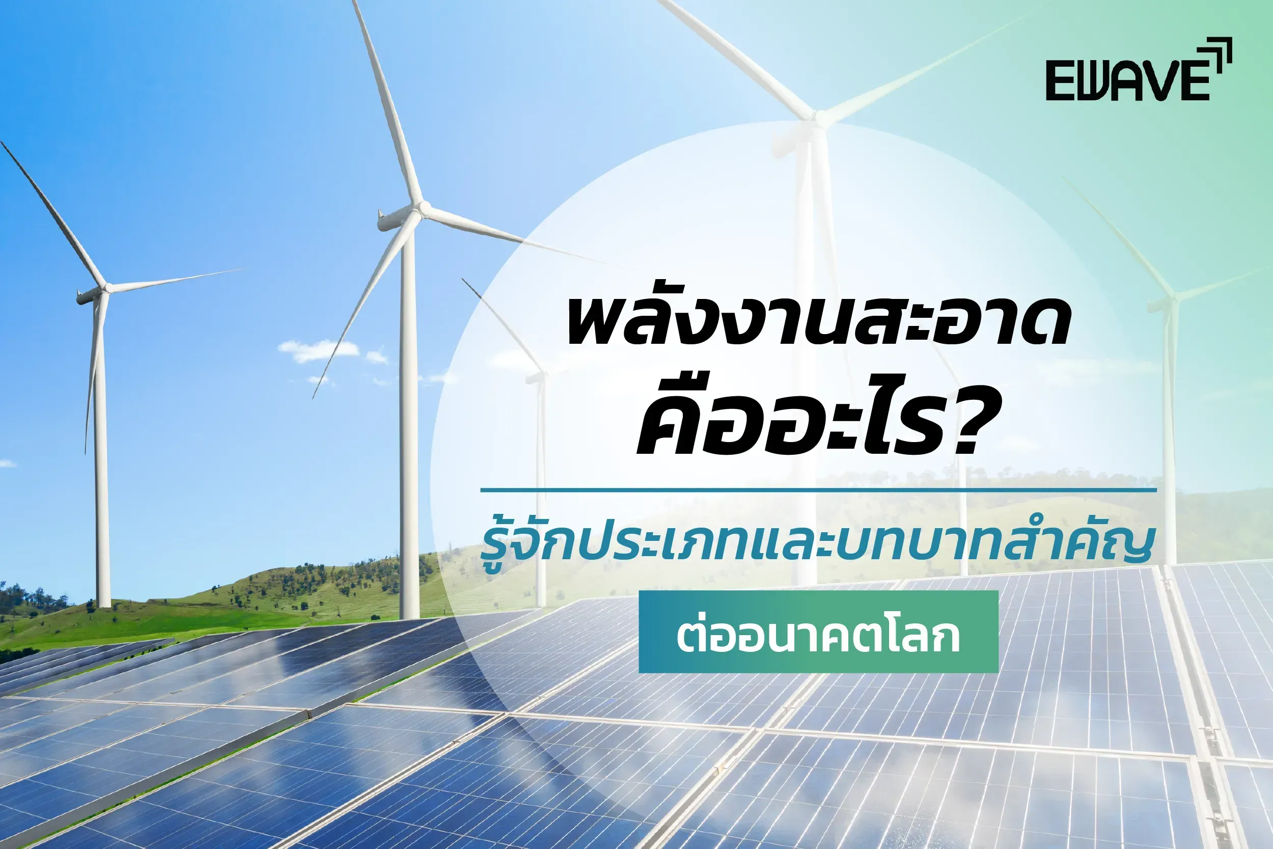 พลังงานสะอาดคืออะไร? รู้จักประเภทและบทบาทสำคัญต่ออนาคตโลก