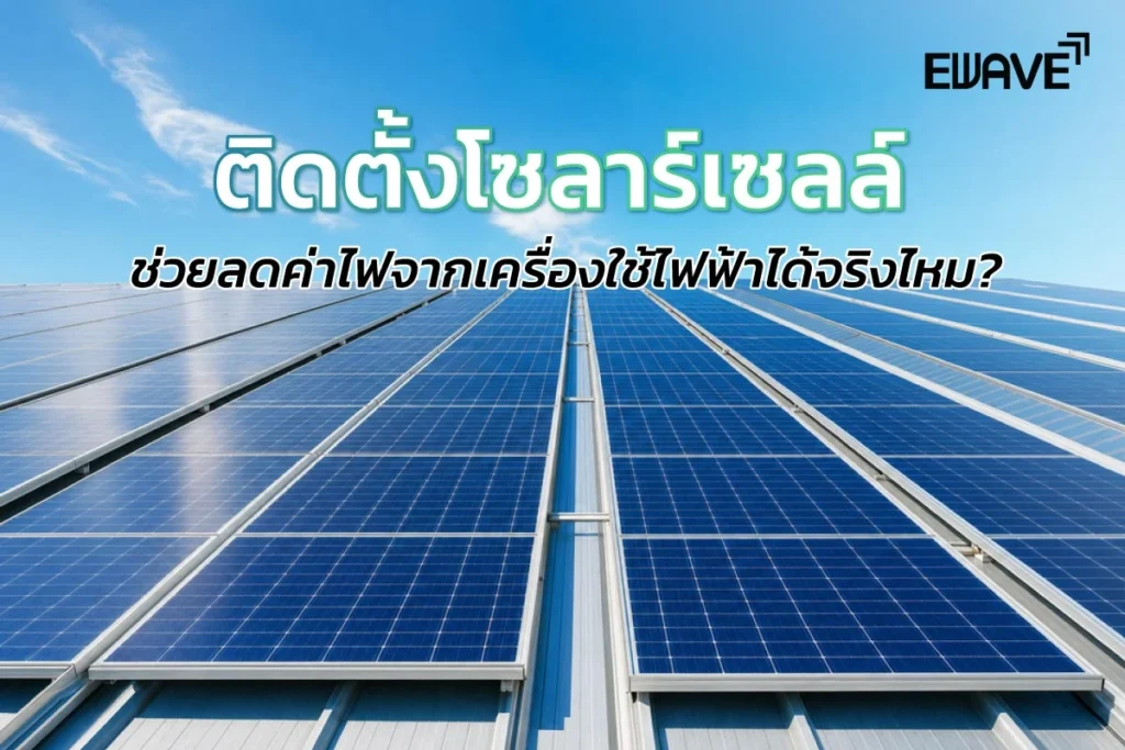 ติดตั้งโซลาร์เซลล์ช่วยลดค่าไฟจากเครื่องใช้ไฟฟ้าได้จริงไหม?