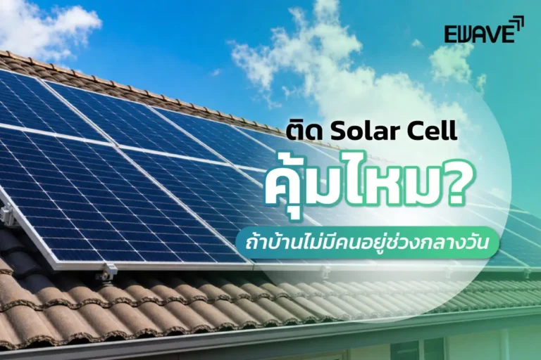 ติด Solar Cell คุ้มไหม? ถ้าบ้านไม่มีคนอยู่ช่วงกลางวัน